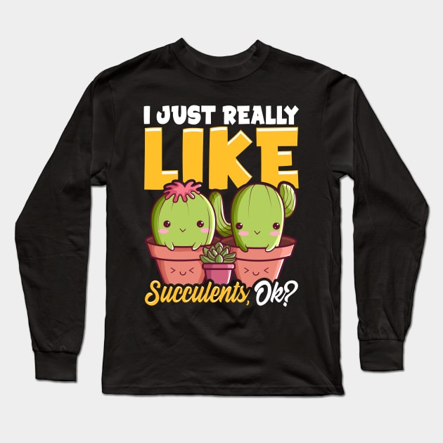 Adorable I Just Really Like Succulents, OK? Plant Long Sleeve T-Shirt by theperfectpresents